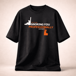 Still Ignoring You – Professional Sarcasm Funny Quote T-Shirt